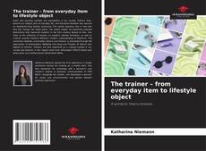 Bookcover of The trainer – from everyday item to lifestyle object