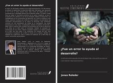 Copertina di ¿Fue un error la ayuda al desarrollo?