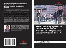 Portada del libro de What Planning Approach Should Be Taken in Response to Population Concentration in Lomé?