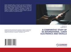 Copertina di A COMPARITIVE STUDY OF SK INTERNATIONAL, LUKER ELECTRONICS AND HAVELLS