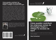 Couverture de Cómo pueden contribuir las empresas suizas de tecnología limpia a mitigar la escasez de agua