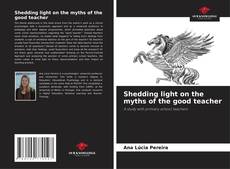 Bookcover of Shedding light on the myths of the good teacher