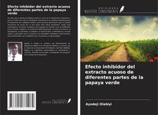 Capa do livro de Efecto inhibidor del extracto acuoso de diferentes partes de la papaya verde 