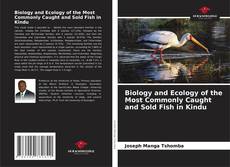 Bookcover of Biology and Ecology of the Most Commonly Caught and Sold Fish in Kindu