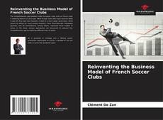 Bookcover of Reinventing the Business Model of French Soccer Clubs
