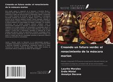 Capa do livro de Creando un futuro verde: el renacimiento de la máscara morion 