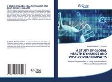 Portada del libro de A STUDY OF GLOBAL HEALTH DYNAMICS AND POST -COVID-19 IMPACTS