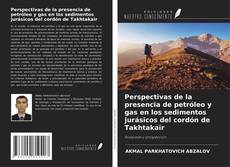 Couverture de Perspectivas de la presencia de petróleo y gas en los sedimentos jurásicos del cordón de Takhtakaïr