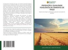 Capa do livro de PRODUÇÃO E QUALIDADE FISIOLÓGICA DE SEMENTES DE TRIGO 