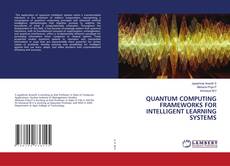 Bookcover of QUANTUM COMPUTING FRAMEWORKS FOR INTELLIGENT LEARNING SYSTEMS