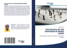 Bookcover of THE POLITICS OF THE WAITHOOD IN SIERRA LEONE