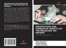 Bookcover of PERSPECTIVES AND FEDERATIVE IMPACTS OF THE BRAZILIAN TAX REFORM