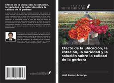 Capa do livro de Efecto de la ubicación, la estación, la variedad y la solución sobre la calidad de la gerbera 