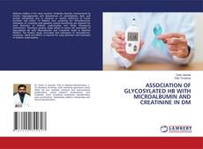 Bookcover of ASSOCIATION OF GLYCOSYLATED HB WITH MICROALBUMIN AND CREATININE IN DM
