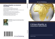 Couverture de L’Afrique dilapidée: sa conscience infantilisée