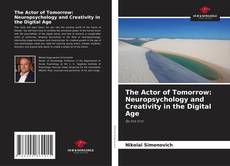 Bookcover of The Actor of Tomorrow: Neuropsychology and Creativity in the Digital Age