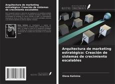 Buchcover von Arquitectura de marketing estratégico: Creación de sistemas de crecimiento escalables