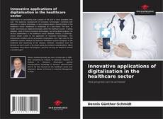 Bookcover of Innovative applications of digitalisation in the healthcare sector