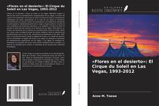 Buchcover von «Flores en el desierto»: El Cirque du Soleil en Las Vegas, 1993-2012