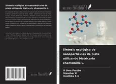 Copertina di Síntesis ecológica de nanopartículas de plata utilizando Matricaria chamomilla L.