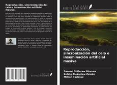 Bookcover of Reproducción, sincronización del celo e inseminación artificial masiva