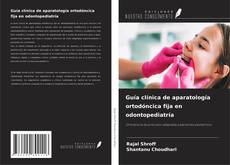 Couverture de Guía clínica de aparatología ortodóncica fija en odontopediatría
