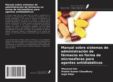 Couverture de Manual sobre sistemas de administración de fármacos en forma de microesferas para agentes antidiabéticos