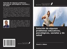 Couverture de Solución de algunos problemas educativos, psicológicos, sociales y de salud