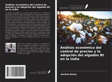 Buchcover von Análisis económico del control de precios y la adopción del algodón Bt en la India