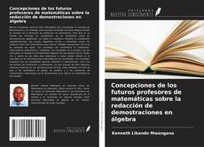 Buchcover von Concepciones de los futuros profesores de matemáticas sobre la redacción de demostraciones en álgebra