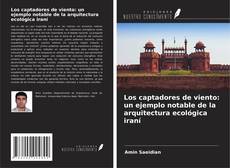 Buchcover von Los captadores de viento: un ejemplo notable de la arquitectura ecológica iraní
