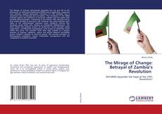Bookcover of The Mirage of Change: Betrayal of Zambia’s Revolution