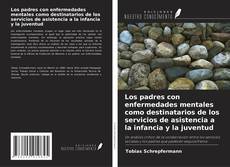 Buchcover von Los padres con enfermedades mentales como destinatarios de los servicios de asistencia a la infancia y la juventud