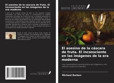 Copertina di El asesino de la cáscara de fruta. El inconsciente en las imágenes de la era moderna
