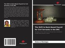 Bookcover of The Shift to Bank-Based Payroll for Civil Servants in the DRC