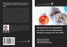 Copertina di Modélisation des paramètres du cancer via les estimations Globocan Europe de l'Est 2020