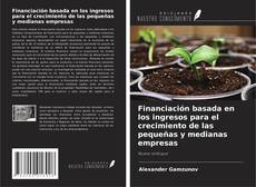 Copertina di Financiación basada en los ingresos para el crecimiento de las pequeñas y medianas empresas