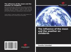 Bookcover of The influence of the moon and the weather on childbirth