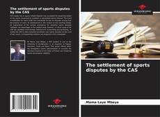 Bookcover of The settlement of sports disputes by the CAS