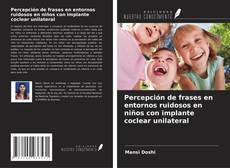 Percepción de frases en entornos ruidosos en niños con implante coclear unilateral kitap kapağı