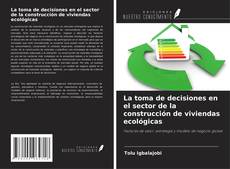Copertina di La toma de decisiones en el sector de la construcción de viviendas ecológicas