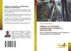 Couverture de FAMILLE ET RELIGION : COMPRENDRE, GUÉRIR ET RÉCONCILIER