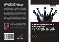 Portada del libro de Etyczne przywództwo w organizacjach nastawionych na zysk i organizacjach non-profit