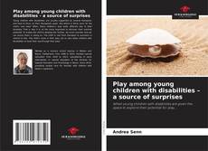 Bookcover of Play among young children with disabilities – a source of surprises