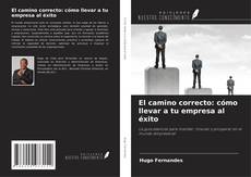 Buchcover von El camino correcto: cómo llevar a tu empresa al éxito