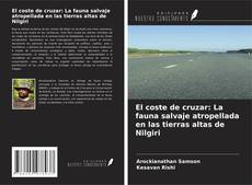 Couverture de El coste de cruzar: La fauna salvaje atropellada en las tierras altas de Nilgiri