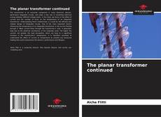 Bookcover of The planar transformer continued