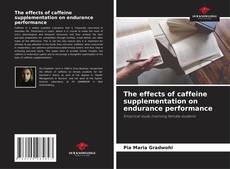Bookcover of The effects of caffeine supplementation on endurance performance