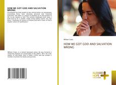 Bookcover of HOW WE GOT GOD AND SALVATION WRONG