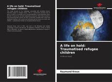A life on hold: Traumatised refugee children kitap kapağı